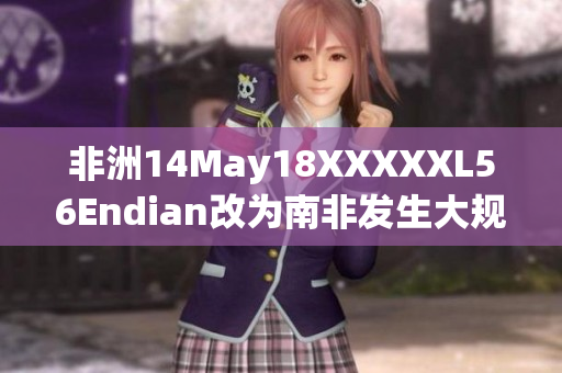 非洲14May18XXXXXL56Endian改为南非发生大规模数据泄露事件