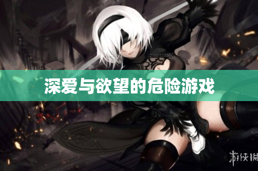 深爱与欲望的危险游戏