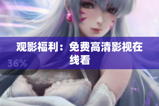 观影福利：免费高清影视在线看