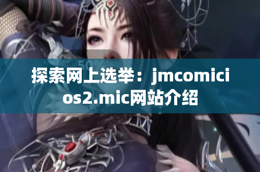 探索网上选举：jmcomicios2.mic网站介绍