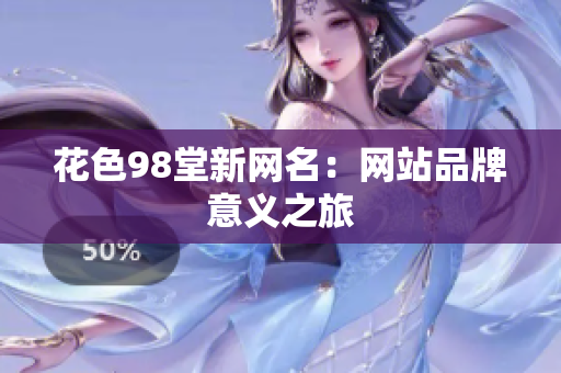 花色98堂新网名：网站品牌意义之旅