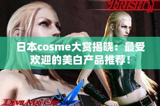 日本cosme大赏揭晓：最受欢迎的美白产品推荐！