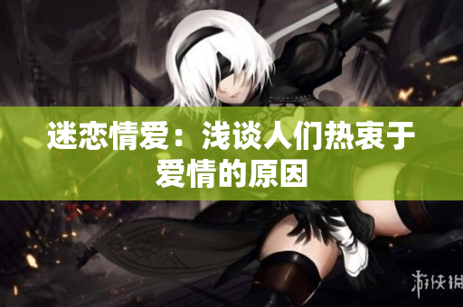迷恋情爱：浅谈人们热衷于爱情的原因
