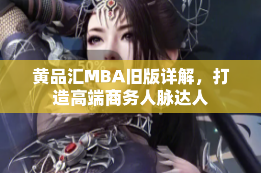黄品汇MBA旧版详解，打造高端商务人脉达人
