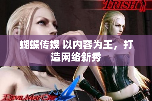 蝴蝶传媒 以内容为王，打造网络新秀
