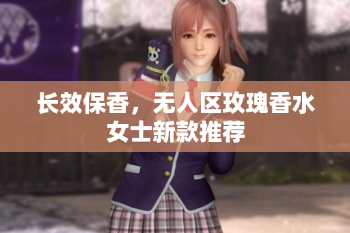 长效保香，无人区玫瑰香水女士新款推荐