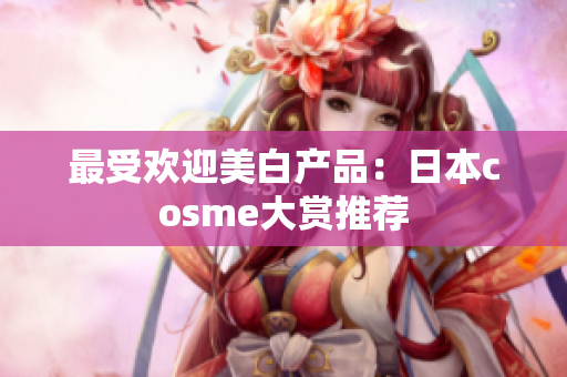 最受欢迎美白产品：日本cosme大赏推荐