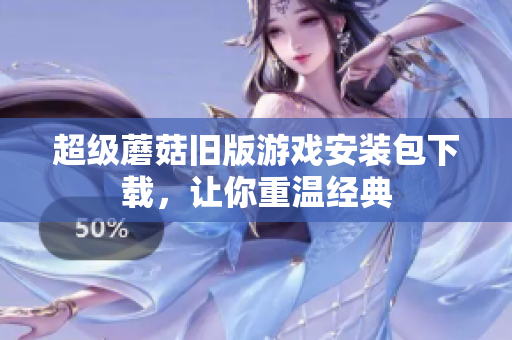 超级蘑菇旧版游戏安装包下载，让你重温经典