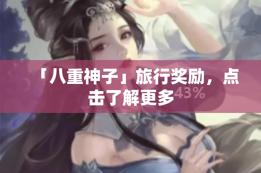 「八重神子」旅行奖励，点击了解更多