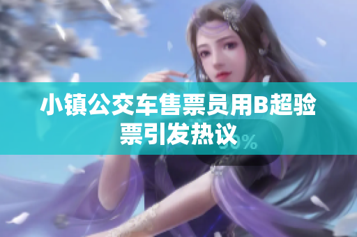 小镇公交车售票员用B超验票引发热议