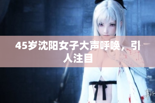 45岁沈阳女子大声呼唤，引人注目