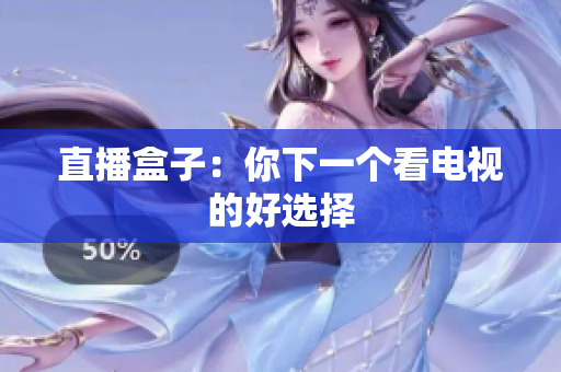 直播盒子：你下一个看电视的好选择