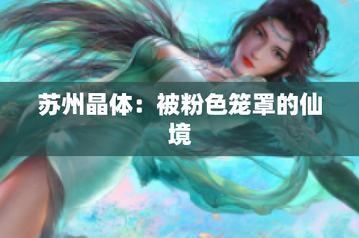 苏州晶体：被粉色笼罩的仙境