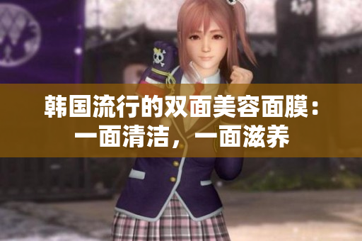 韩国流行的双面美容面膜：一面清洁，一面滋养