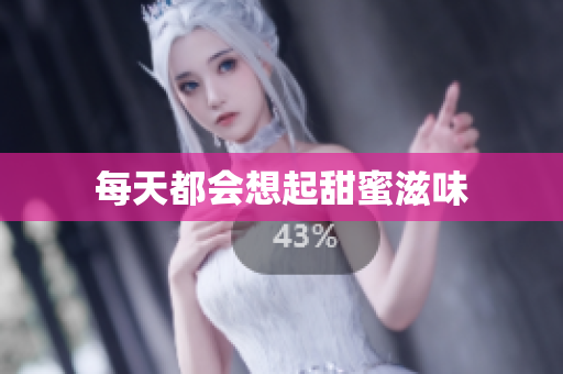 每天都会想起甜蜜滋味