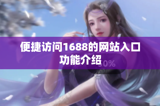 便捷访问1688的网站入口功能介绍