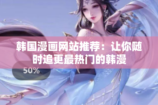 韩国漫画网站推荐：让你随时追更最热门的韩漫