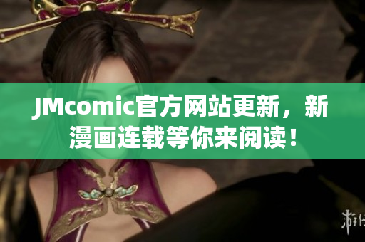 JMcomic官方网站更新，新漫画连载等你来阅读！