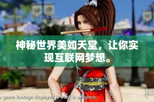 神秘世界美如天堂，让你实现互联网梦想。