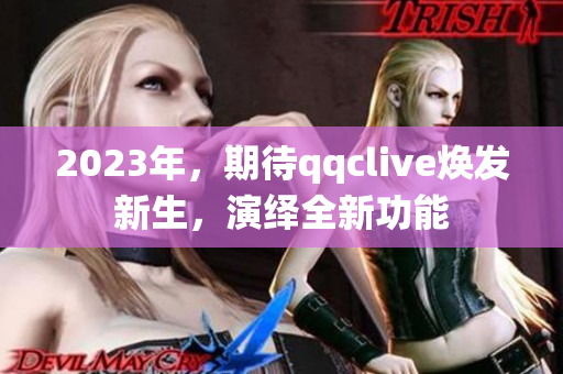 2023年，期待qqclive焕发新生，演绎全新功能