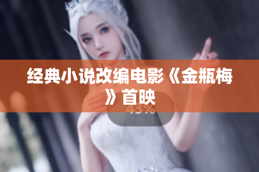 经典小说改编电影《金瓶梅》首映