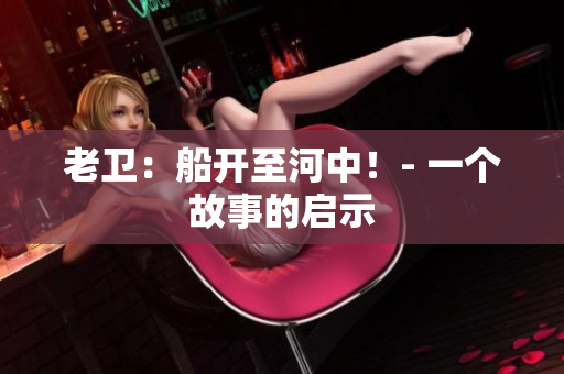 老卫：船开至河中！- 一个故事的启示
