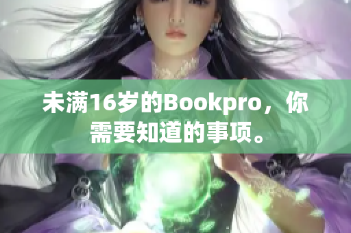未满16岁的Bookpro，你需要知道的事项。