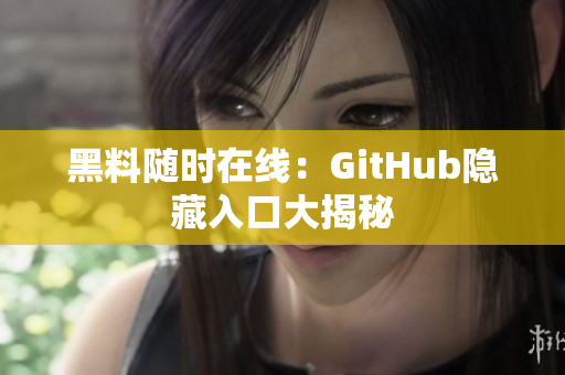 黑料随时在线：GitHub隐藏入口大揭秘