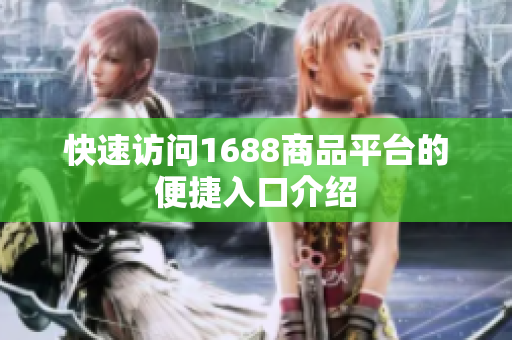 快速访问1688商品平台的便捷入口介绍