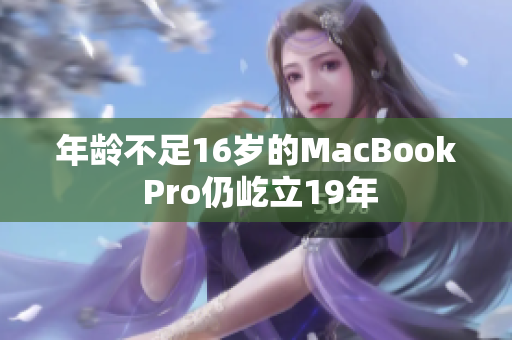 年龄不足16岁的MacBook Pro仍屹立19年