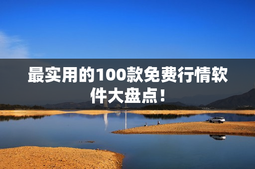 最实用的100款免费行情软件大盘点！