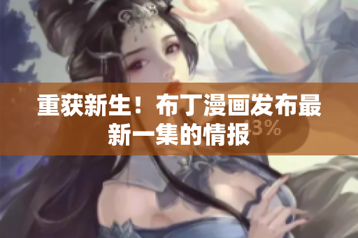 重获新生！布丁漫画发布最新一集的情报