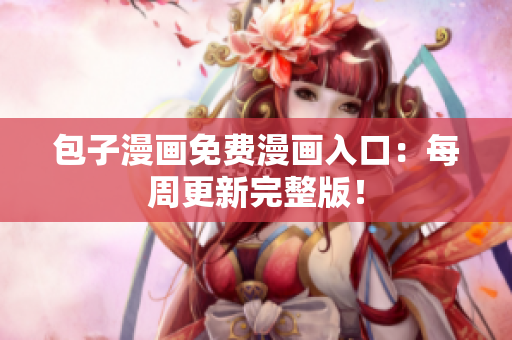 包子漫画免费漫画入口：每周更新完整版！