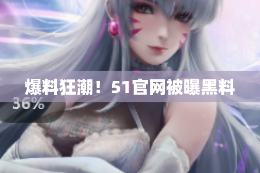 爆料狂潮！51官网被曝黑料