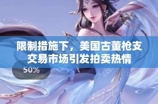 限制措施下，美国古董枪支交易市场引发拍卖热情