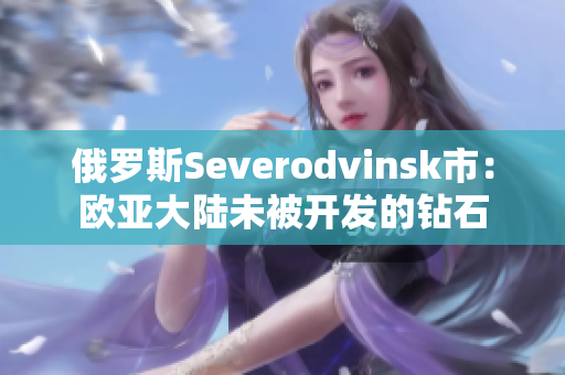 俄罗斯Severodvinsk市：欧亚大陆未被开发的钻石