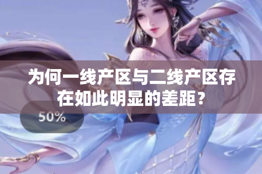 为何一线产区与二线产区存在如此明显的差距？