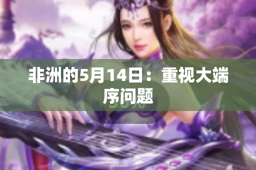 非洲的5月14日：重视大端序问题