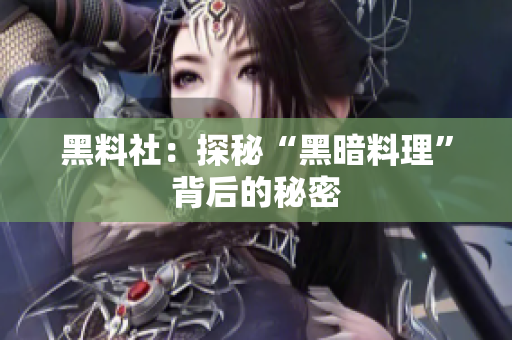 黑料社：探秘“黑暗料理”背后的秘密