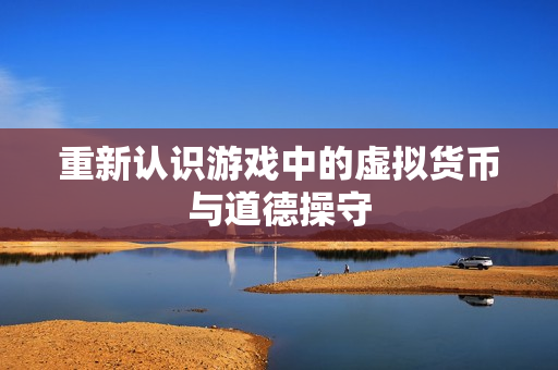 重新认识游戏中的虚拟货币与道德操守