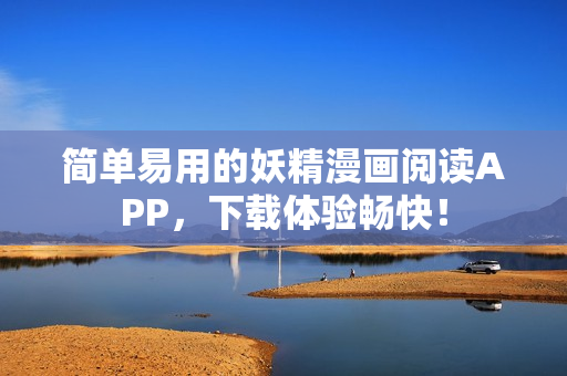 简单易用的妖精漫画阅读APP，下载体验畅快！