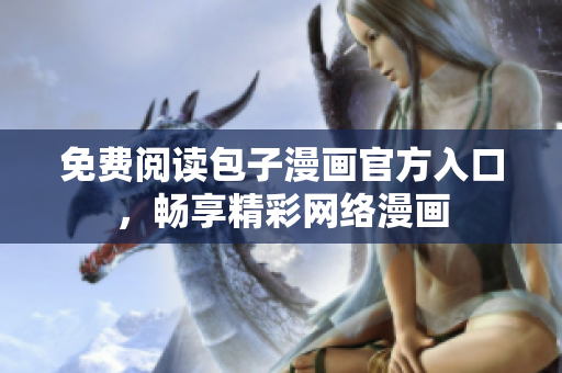 免费阅读包子漫画官方入口，畅享精彩网络漫画