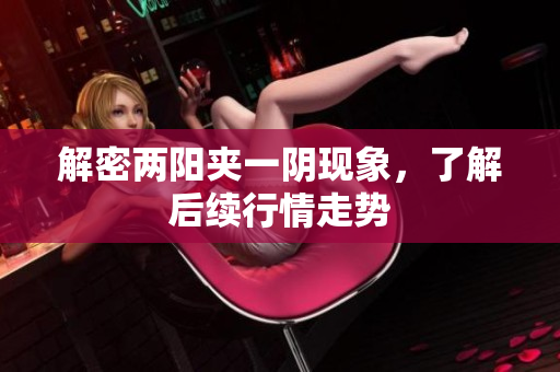 解密两阳夹一阴现象，了解后续行情走势