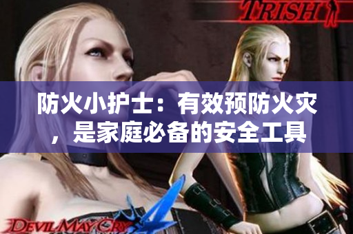 防火小护士：有效预防火灾，是家庭必备的安全工具