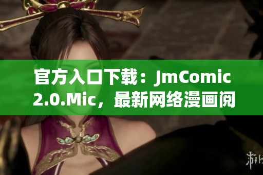 官方入口下载：JmComic 2.0.Mic，最新网络漫画阅读器