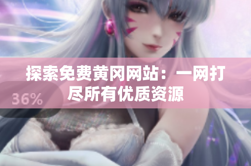探索免费黄冈网站：一网打尽所有优质资源