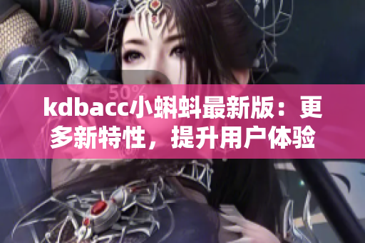 kdbacc小蝌蚪最新版：更多新特性，提升用户体验