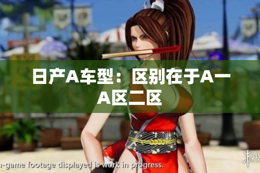 日产A车型：区别在于A一A区二区