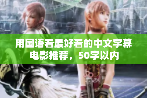 用国语看最好看的中文字幕电影推荐，50字以内