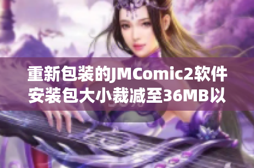 重新包装的JMComic2软件安装包大小裁减至36MB以下